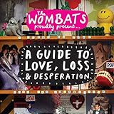 The Wombats Proudly Present: A Guide to Love, Loss & Desperation