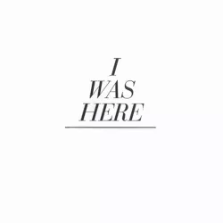 I Was Here