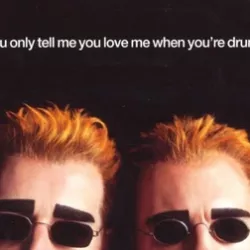 You Only Tell Me You Love Me When You're Drunk