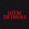 Save Me the Trouble